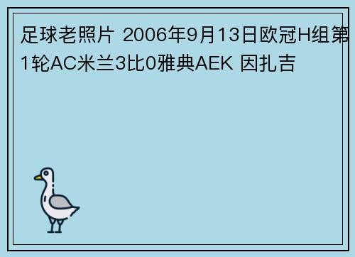 足球老照片 2006年9月13日欧冠H组第1轮AC米兰3比0雅典AEK 因扎吉